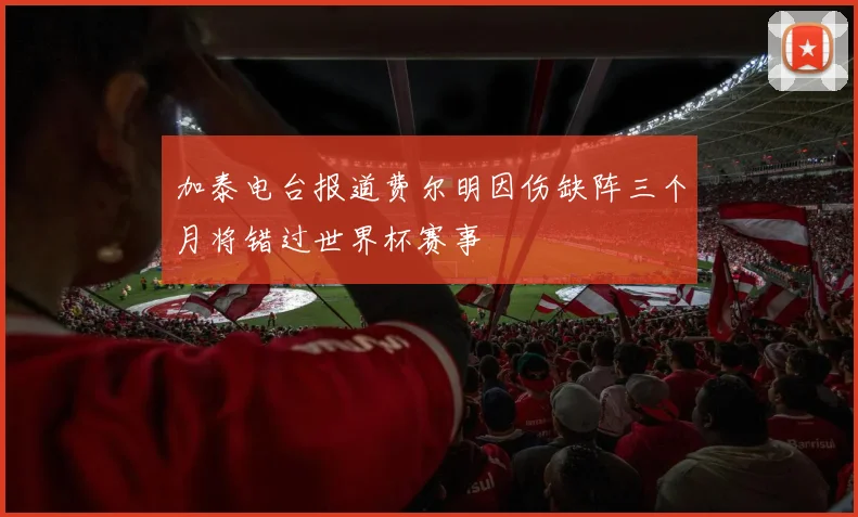 加泰电台报道费尔明因伤缺阵三个月将错过世界杯赛事